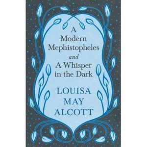 A Modern Mephistopheles, and A Whisper in the Dark -- Louisa May Alcott